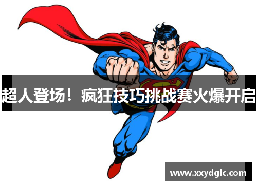 超人登场！疯狂技巧挑战赛火爆开启